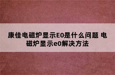 康佳电磁炉显示E0是什么问题 电磁炉显示e0解决方法